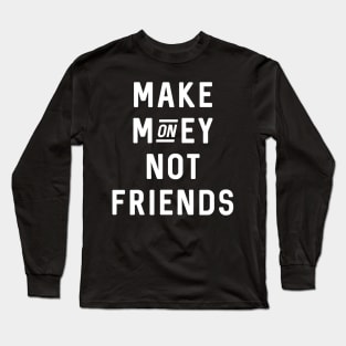 Make Money Not Friends Long Sleeve T-Shirt